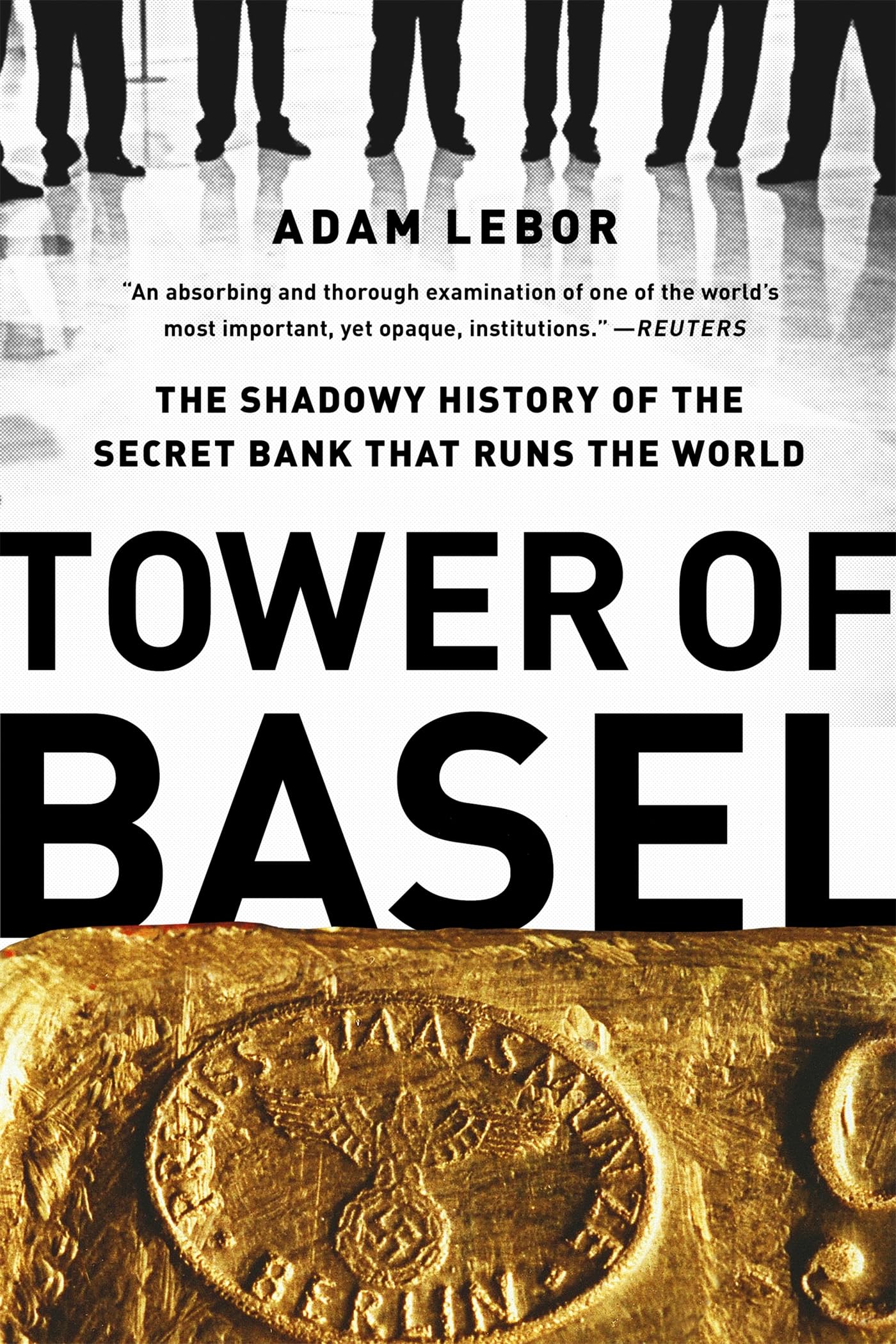 Tower of Basel: The Shadowy History of the Secret Bank That Runs the World by LeBor, Adam