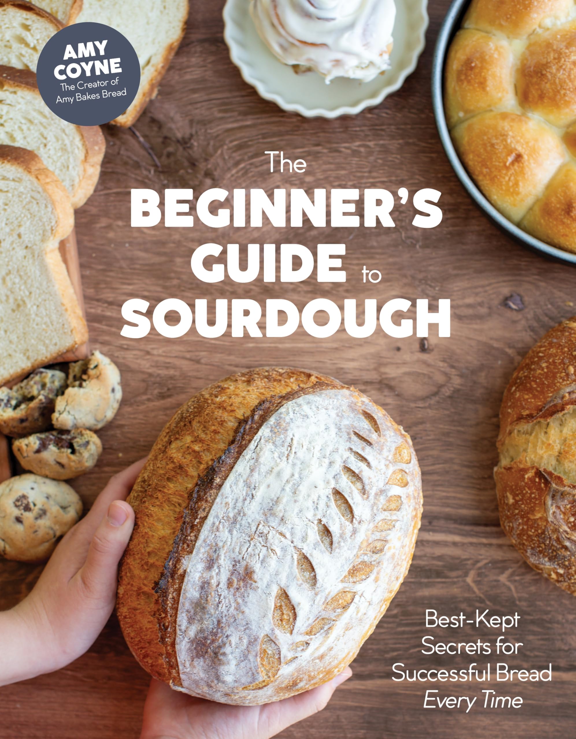 The Beginner's Guide to Sourdough: Best-Kept Secrets for Successful Bread Every Time﻿ by Coyne, Amy