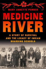 Medicine River: A Story of Survival and the Legacy of Indian Boarding Schools by Pember, Mary Annette