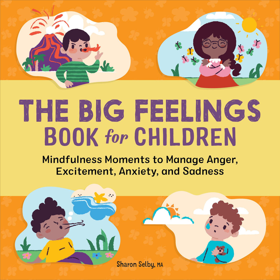 The Big Feelings Book for Children: Mindfulness Moments to Manage Anger, Excitement, Anxiety, and Sadness -- Sharon Selby, Paperback