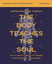 The Body Teaches the Soul Bible Study Guide Plus Streaming Video: How to Build Habits That Shape Your Head and Your Heart by Earley, Justin Whitmel