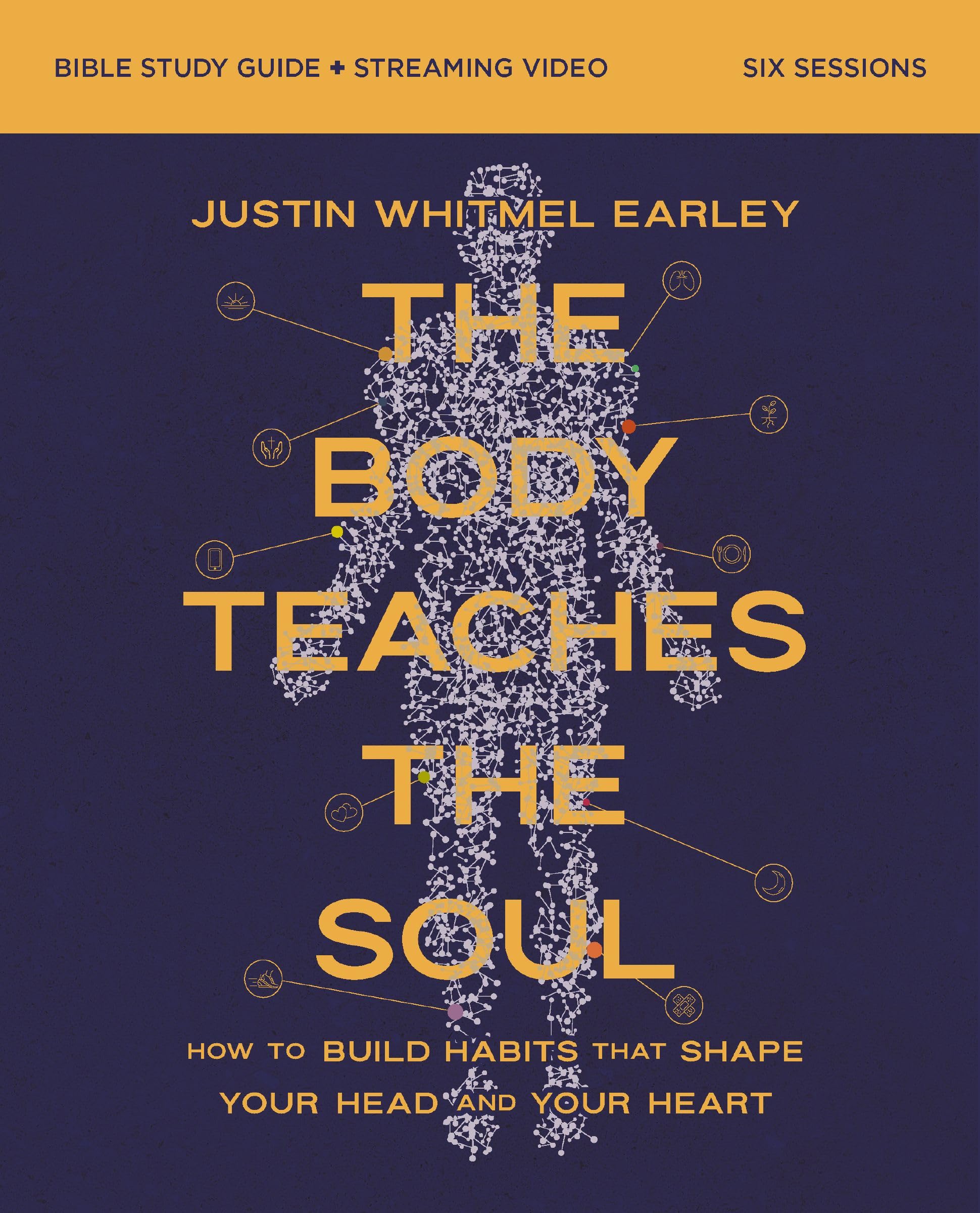 The Body Teaches the Soul Bible Study Guide Plus Streaming Video: How to Build Habits That Shape Your Head and Your Heart by Earley, Justin Whitmel
