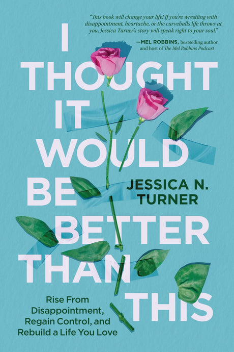 I Thought It Would Be Better Than This: Rise from Disappointment, Regain Control, and Rebuild a Life You Love -- Jessica N. Turner, Hardcover