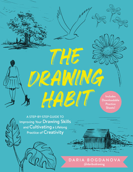 The Drawing Habit: A Step-By-Step Guide to Improving Your Drawing Skills and Cultivating a Lifelong Practice of Creativity - Includes Downloadable Pra -- Daria Bogdanova, Paperback