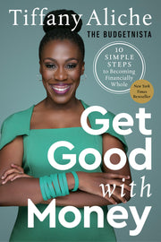 Get Good with Money: Ten Simple Steps to Becoming Financially Whole by Tiffany the Budgetnista Aliche