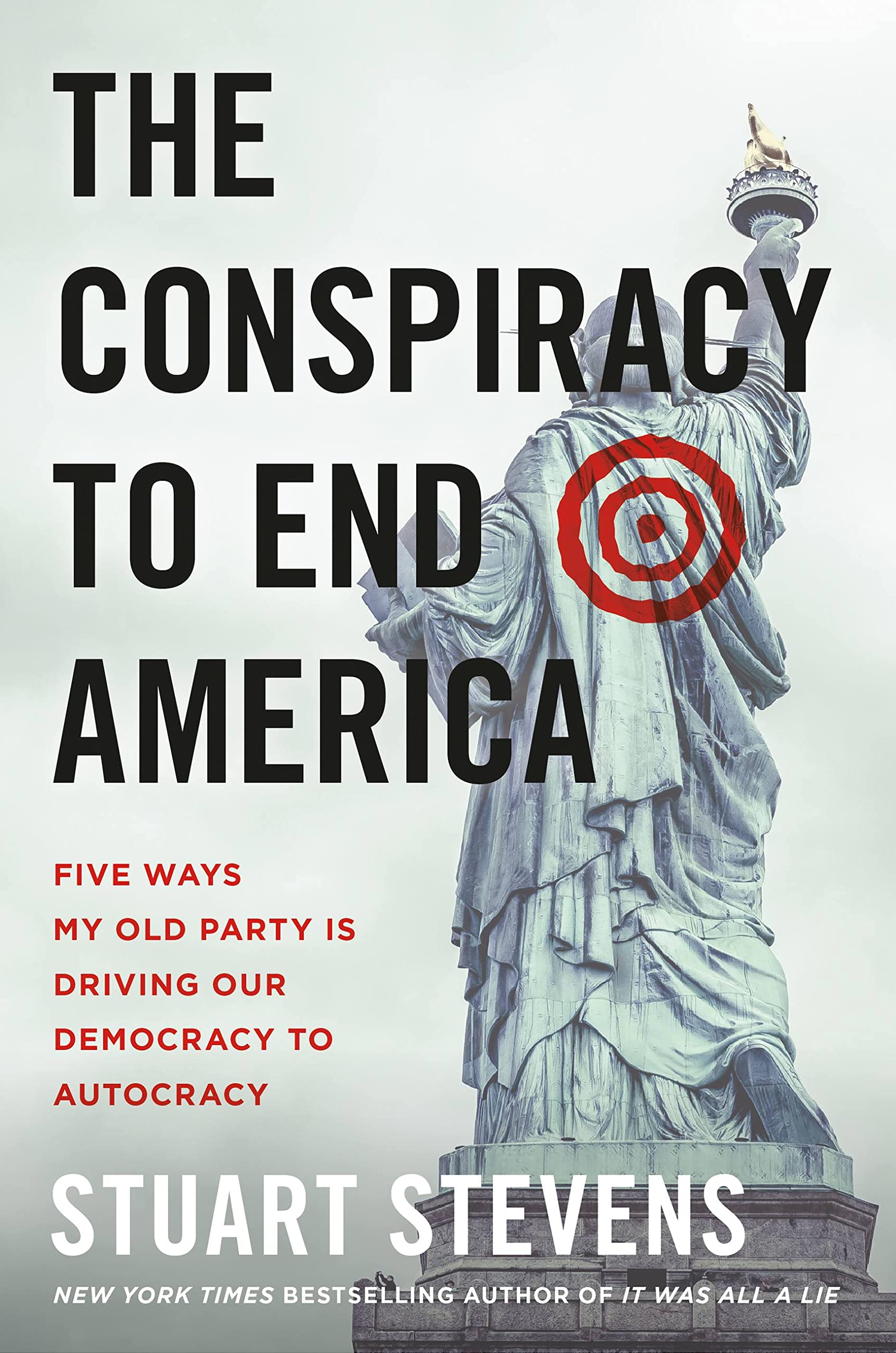 The Conspiracy to End America: Five Ways My Old Party Is Driving Our Democracy to Autocracy by Stevens, Stuart