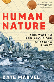 Human Nature: Nine Ways to Feel about Our Changing Planet by Marvel, Kate