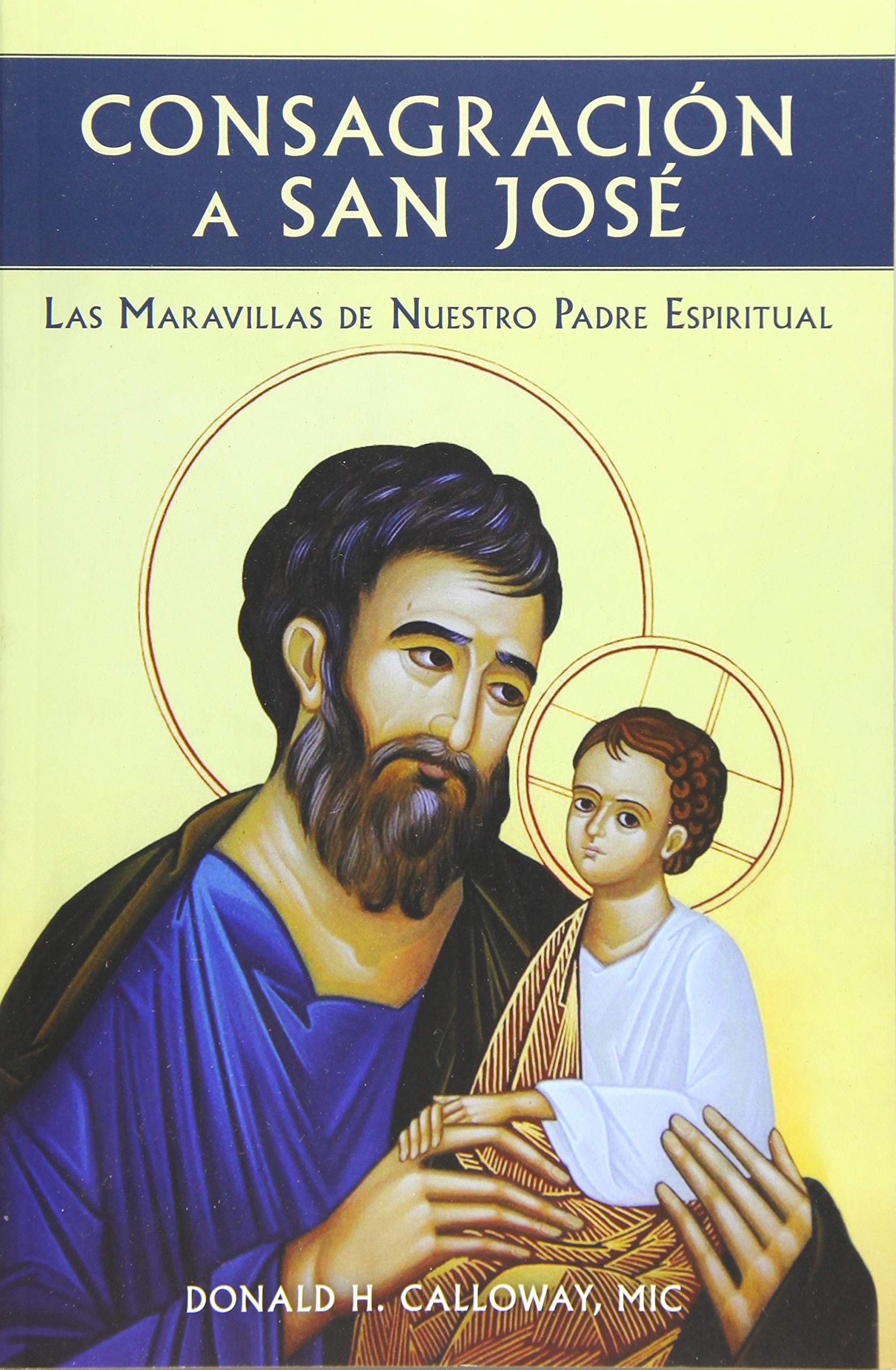 Consagracion a San Jose: Las Maravillas de Nuestro Padre Espiritual by Calloway, Donald H., MIC