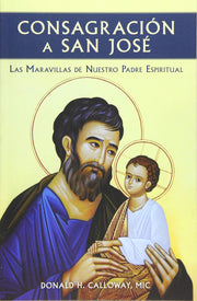 Consagracion a San Jose: Las Maravillas de Nuestro Padre Espiritual by Calloway, Donald H., MIC