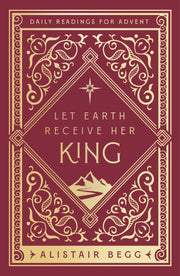 Let Earth Receive Her King: Daily Readings for Advent by Begg, Alistair