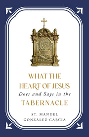What the Heart of Jesus Does and Says in the Tabernacle by González García, St Manuel