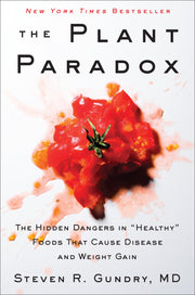 The Plant Paradox: The Hidden Dangers in Healthy Foods That Cause Disease and Weight Gain by Gundry MD, Steven R.