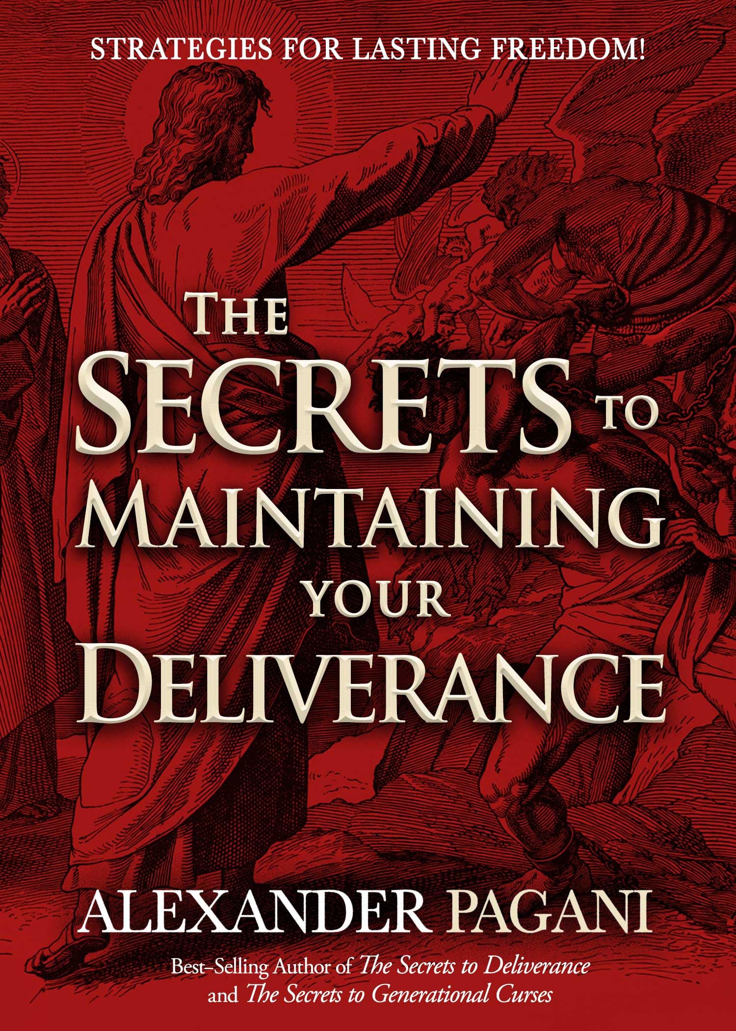 The Secrets to Maintaining Your Deliverance: Strategies for Lasting Freedom! by Pagani, Alexander