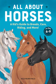 All about Horses: A Kid's Guide to Breeds, Care, Riding, and More! by Halls, Kelly Milner
