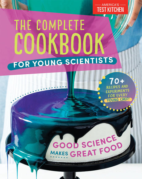 The Complete Cookbook for Young Scientists: Good Science Makes Great Food: 70+ Recipes, Experiments, & Activities -- America's Test Kitchen Kids, Hardcover