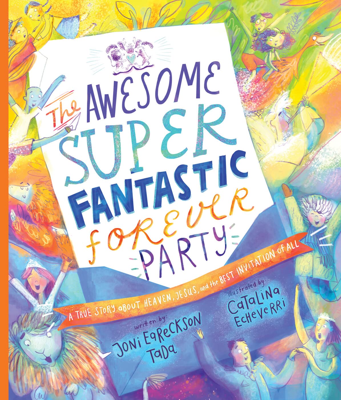 The Awesome Super Fantastic Forever Party Storybook: A True Story about Heaven, Jesus, and the Best Invitation of All by Eareckson-Tada, Joni