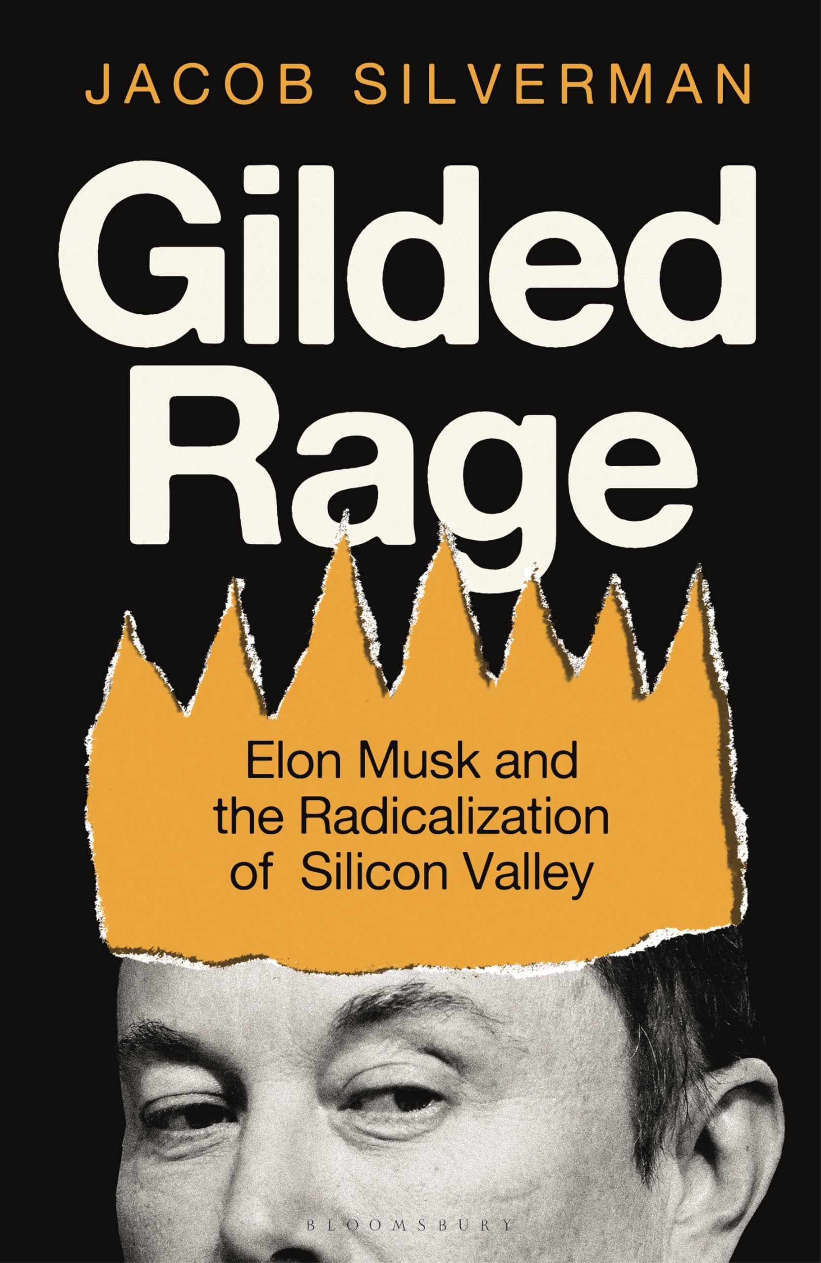 Gilded Rage: Elon Musk and the Radicalization of Silicon Valley by Silverman, Jacob