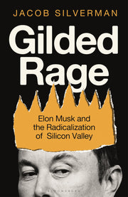 Gilded Rage: Elon Musk and the Radicalization of Silicon Valley by Silverman, Jacob