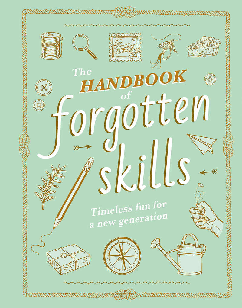 The Handbook of Forgotten Skills: Timeless Fun for a New Generation by Batiste, Elaine