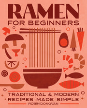 Ramen for Beginners: Traditional and Modern Recipes Made Simple by Donovan, Robin