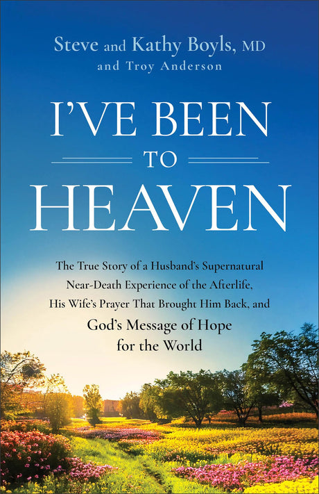 I've Been to Heaven: The True Story of a Husband's Supernatural Near-Death Experience of the Afterlife, His Wife's Prayer That Brought Him Back, and G -- Steve Boyls, Paperback