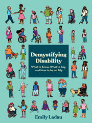 Demystifying Disability: What to Know, What to Say, and How to Be an Ally by Ladau, Emily