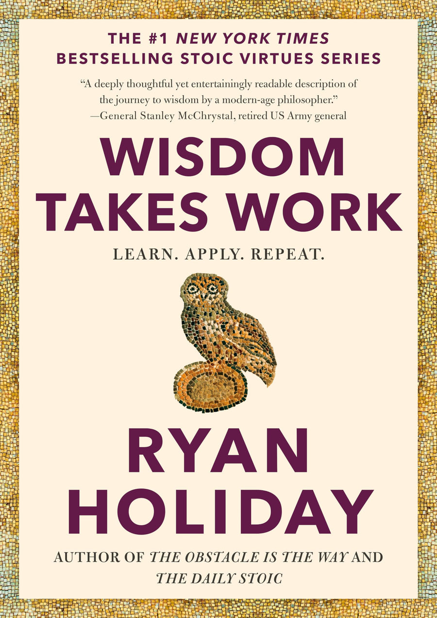 Wisdom Takes Work: Learn. Apply. Repeat. -- Ryan Holiday, Hardcover