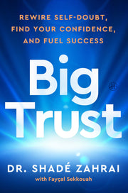 Big Trust: Rewire Self-Doubt, Find Your Confidence, and Fuel Success by Zahrai, Shadé