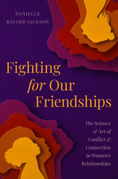 Fighting for Our Friendships: The Science and Art of Conflict and Connection in Women's Relationships -- Danielle Bayard Jackson, Hardcover