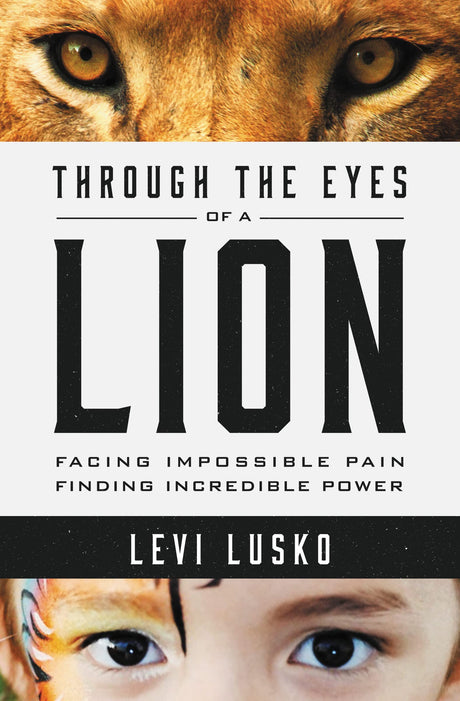 Through the Eyes of a Lion: Facing Impossible Pain, Finding Incredible Power -- Levi Lusko, Paperback
