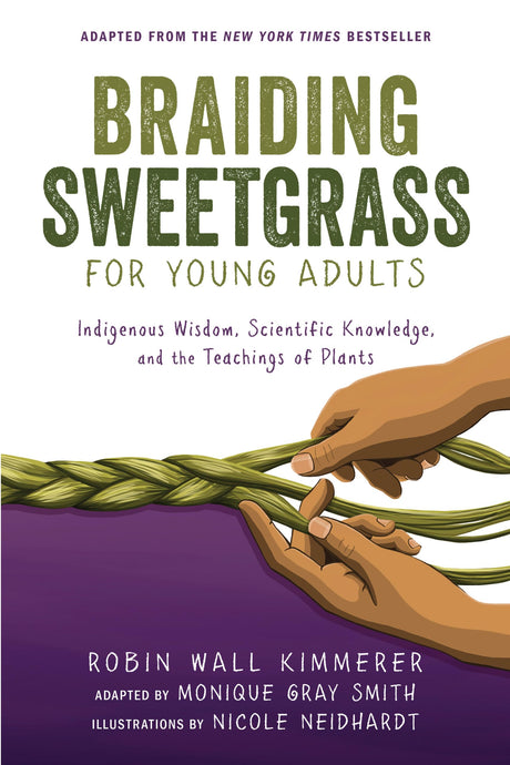 Braiding Sweetgrass for Young Adults: Indigenous Wisdom, Scientific Knowledge, and the Teachings of Plants -- Robin Wall Kimmerer, Paperback