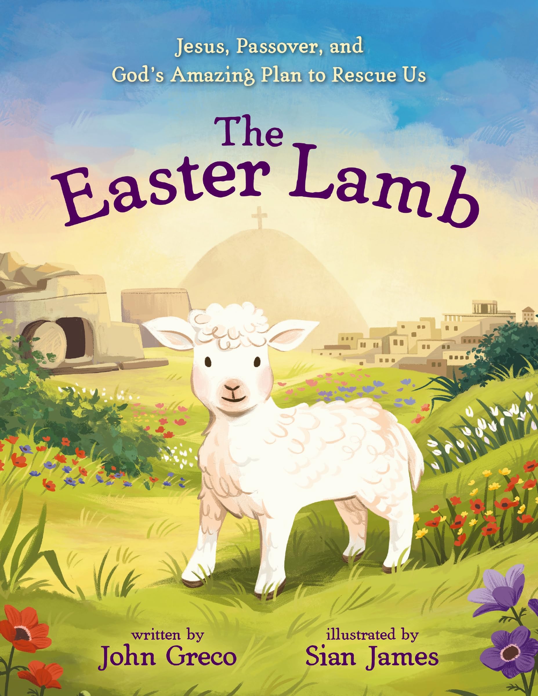 The Easter Lamb: Jesus, Passover, and God's Amazing Plan to Rescue Us by Greco, John