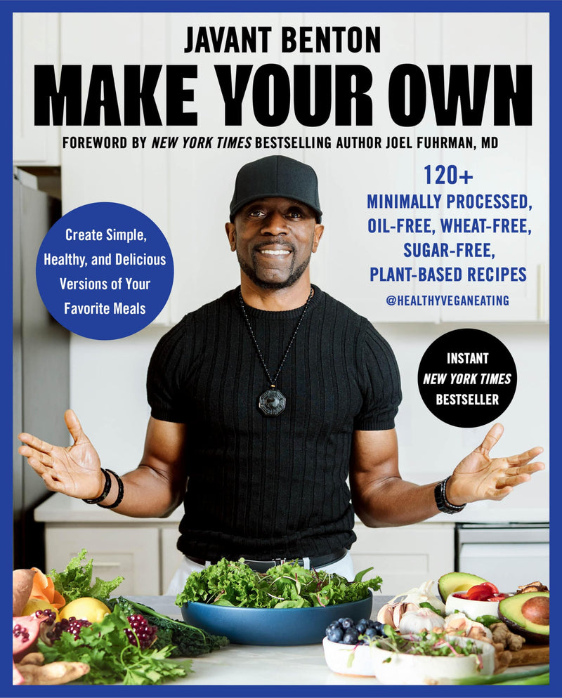 Make Your Own: 120+ Minimally Processed, Oil-Free, Wheat-Free, Sugar-Free, Plant-Based Recipes by Benton, Javant