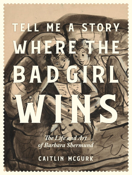 Tell Me a Story Where the Bad Girl Wins: The Life and Art of Barbara Shermund -- Caitlin McGurk, Hardcover