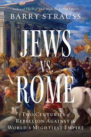 Jews vs. Rome: Two Centuries of Rebellion Against the World's Mightiest Empire -- Barry Strauss