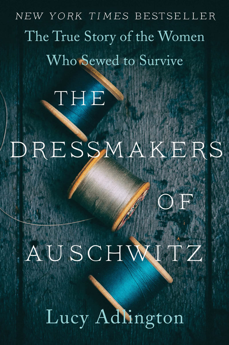 The Dressmakers of Auschwitz: The True Story of the Women Who Sewed to Survive by Adlington, Lucy