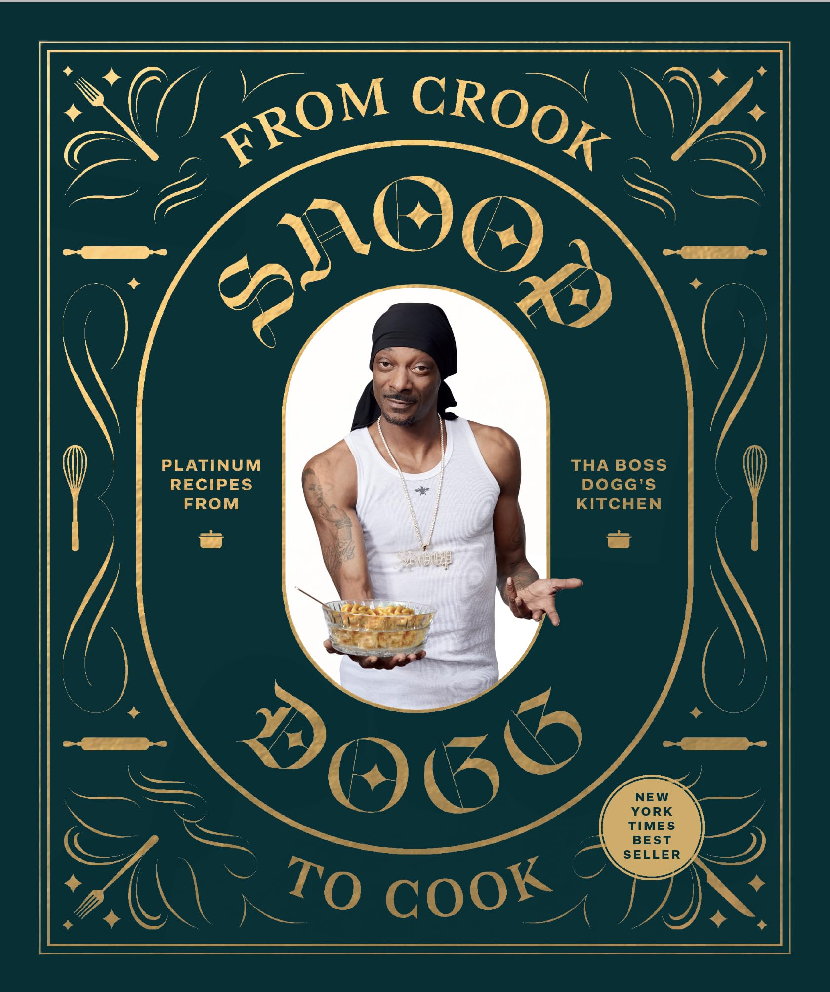 From Crook to Cook: Platinum Recipes from Tha Boss Dogg's Kitchen (Snoop Dogg Cookbook, Celebrity Cookbook with Soul Food Recipes) by Dogg, Snoop