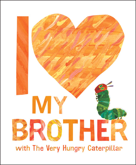 I Love My Brother with the Very Hungry Caterpillar -- Eric Carle, Hardcover