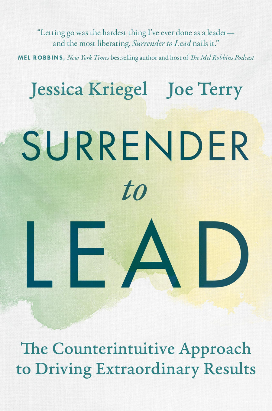 Surrender to Lead: The Counterintuitive Approach to Driving Extraordinary Results -- Jessica Kriegel, Hardcover