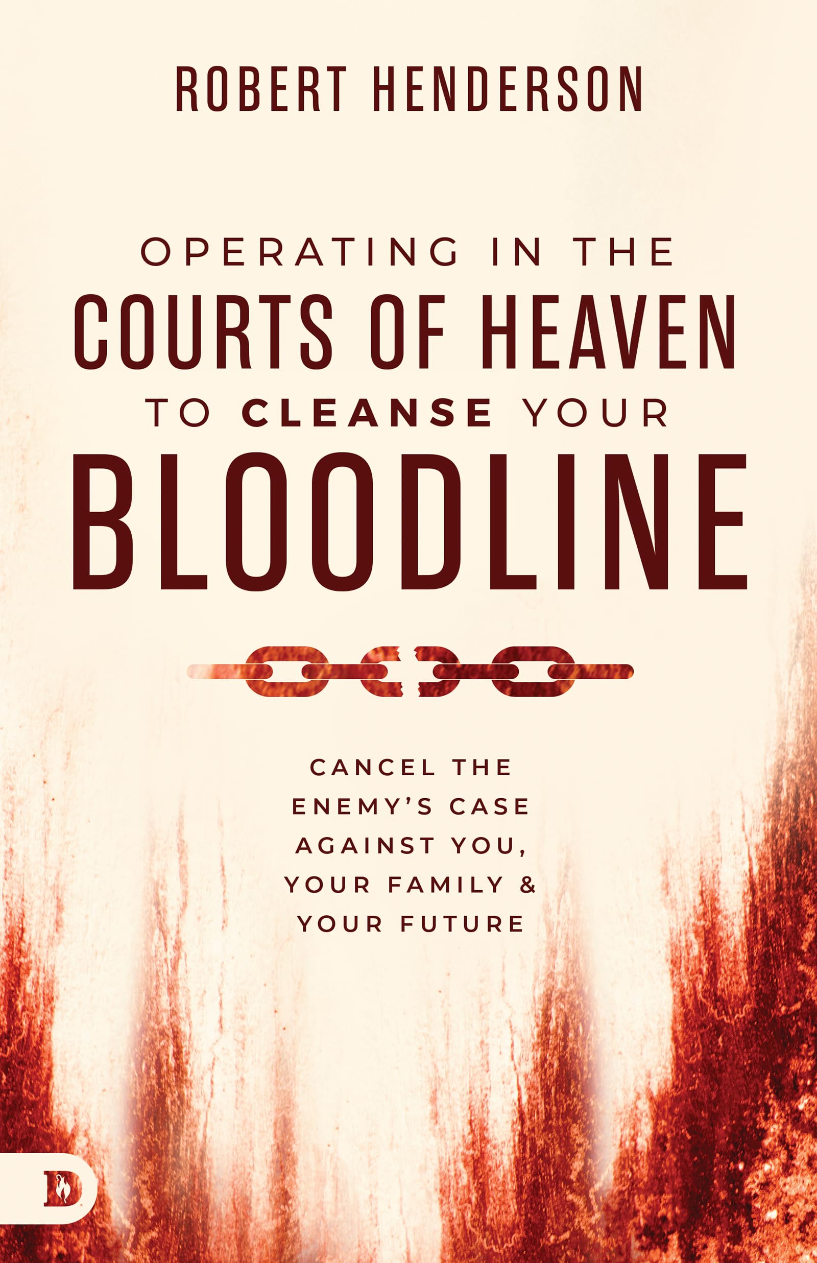 Operating in the Courts of Heaven to Cleanse Your Bloodline: Cancel the Enemy's Case Against You, Your Family, and Your Future by Henderson, Robert
