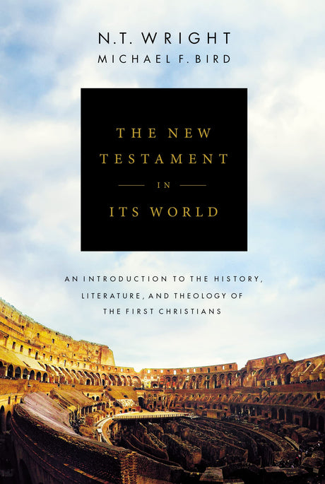 The New Testament in Its World: An Introduction to the History, Literature, and Theology of the First Christians -- N. T. Wright, Hardcover