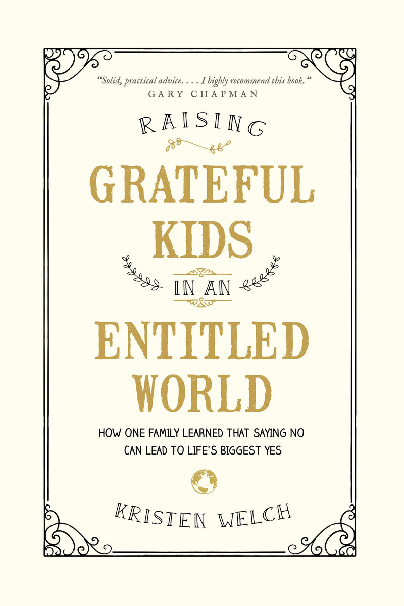 Raising Grateful Kids in an Entitled World: How One Family Learned That Saying No Can Lead to Life's Biggest Yes by Welch, Kristen