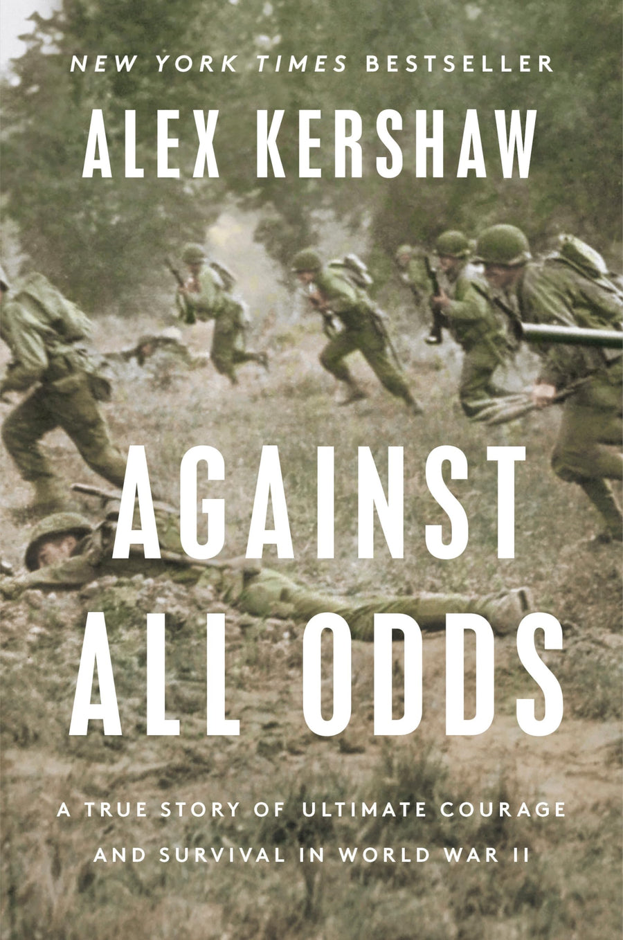Against All Odds: A True Story of Ultimate Courage and Survival in World War II -- Alex Kershaw, Hardcover
