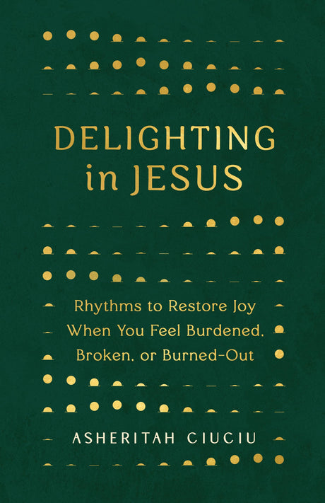 Delighting in Jesus: Rhythms to Restore Joy When You Feel Burdened, Broken, or Burned-Out -- Asheritah Ciuciu, Paperback