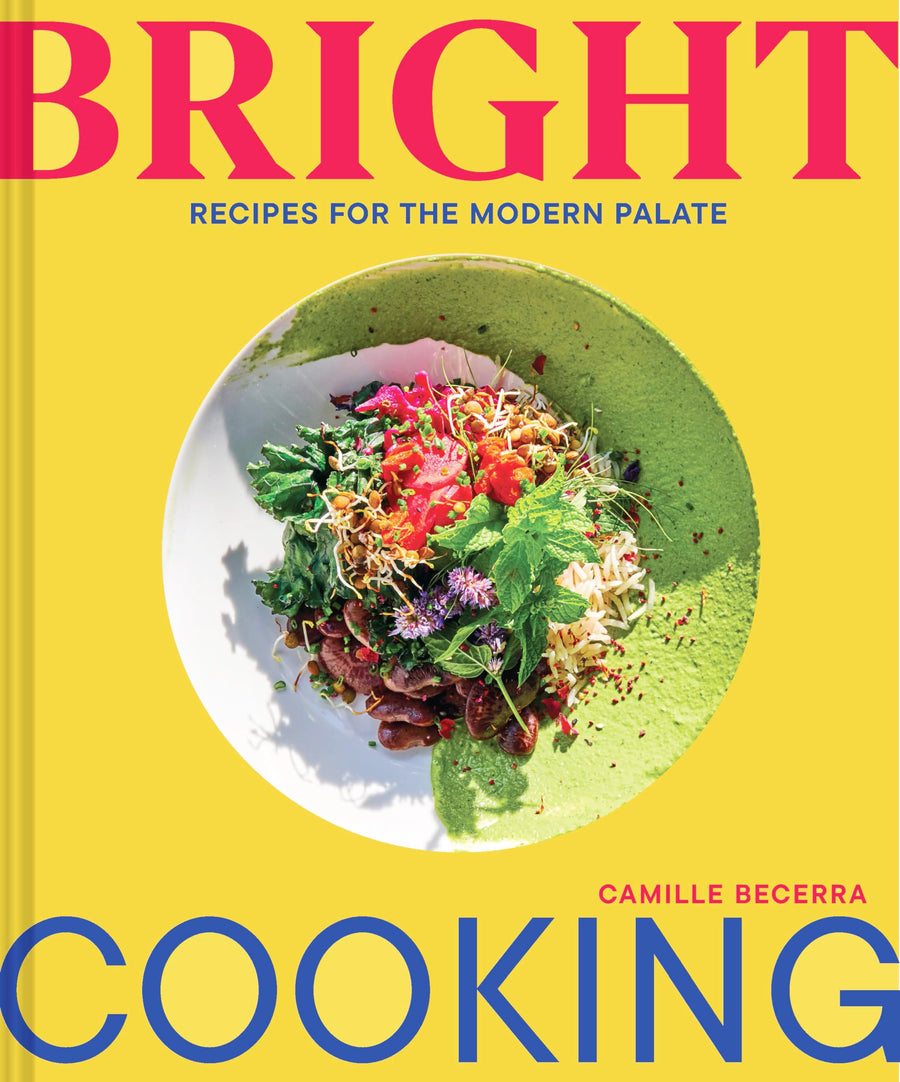 Bright Cooking: Recipes for the Modern Palate -- Camille Becerra, Hardcover