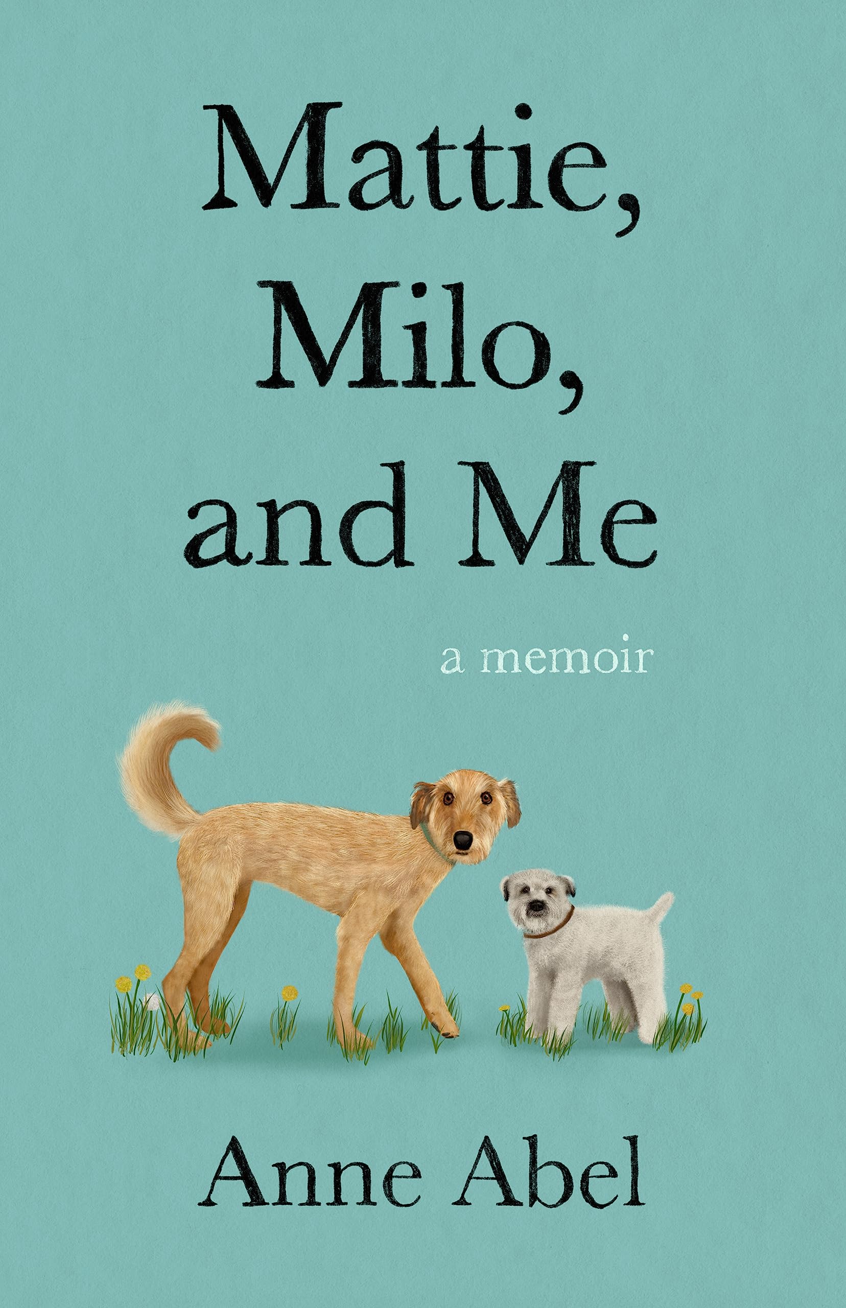 Mattie, Milo, and Me: A Memoir by Abel, Anne