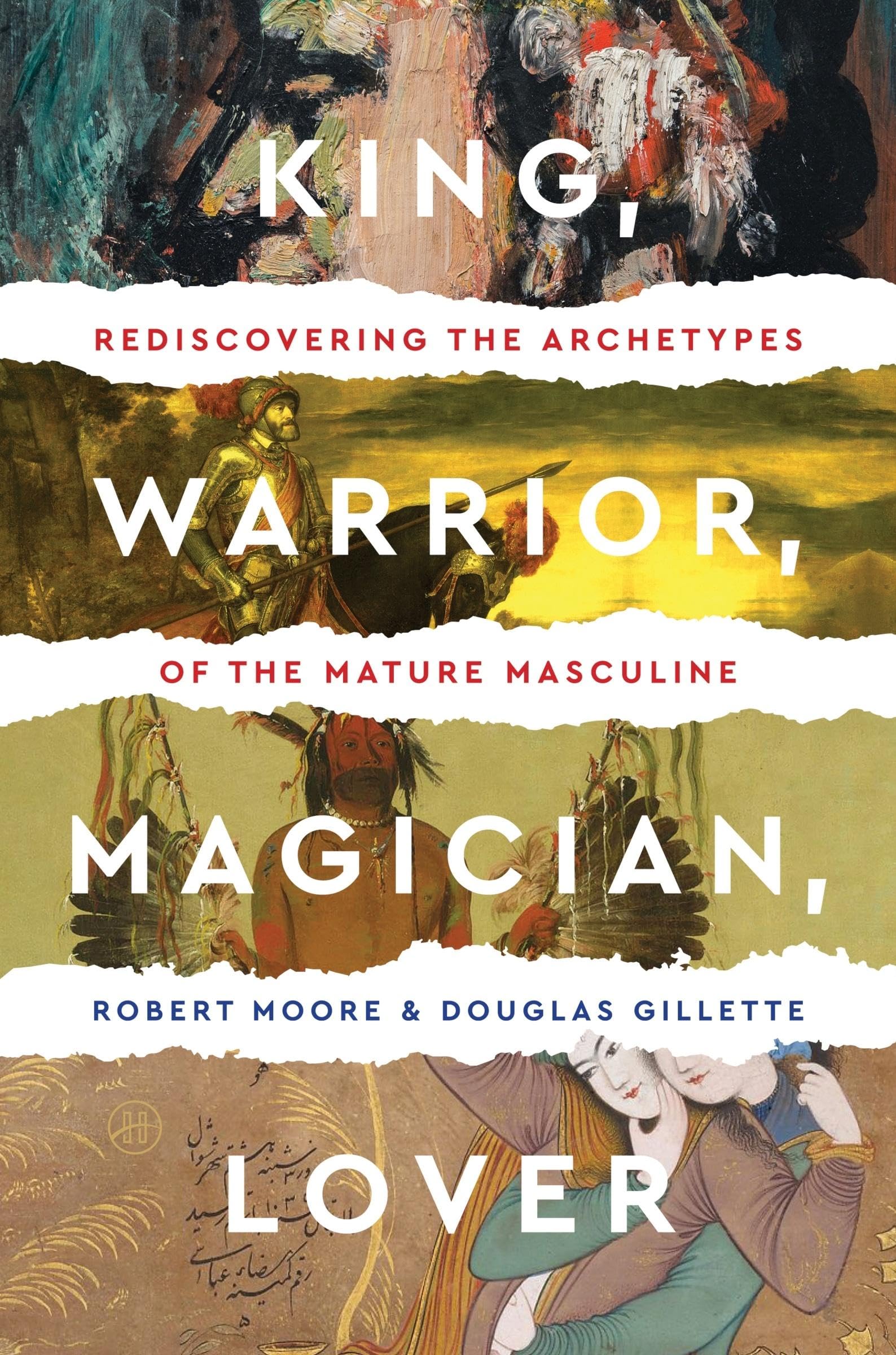 King, Warrior, Magician, Lover: Rediscovering the Archetypes of the Mature Masculine by Moore, Robert
