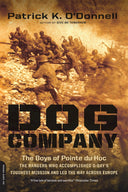 Dog Company: The Boys of Pointe du Hoc-the Rangers Who Accomplished D-Day's Toughest Mission and Led the Way across Europe -- Patrick K. O'Donnell, Paperback