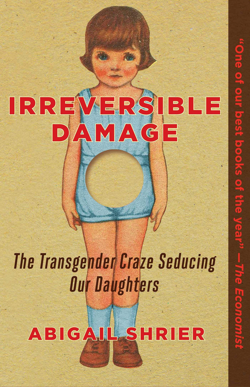 Irreversible Damage: The Transgender Craze Seducing Our Daughters by Shrier, Abigail