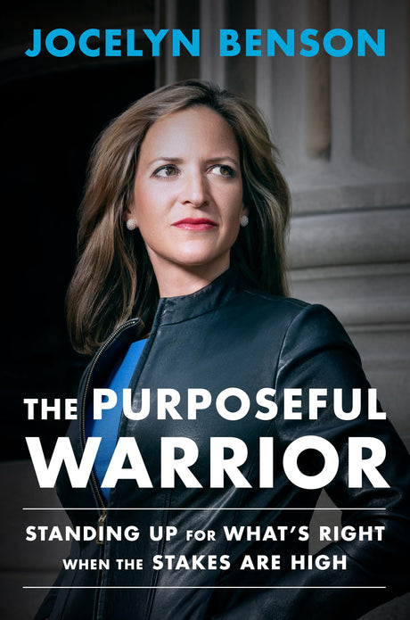 The Purposeful Warrior: Standing Up for What's Right When the Stakes Are High -- Jocelyn Benson, Hardcover
